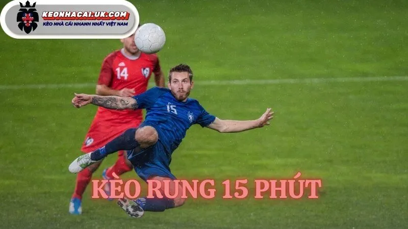 kèo rung 15 phút